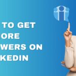 How to Get More Followers on LinkedIn: Proven Tips