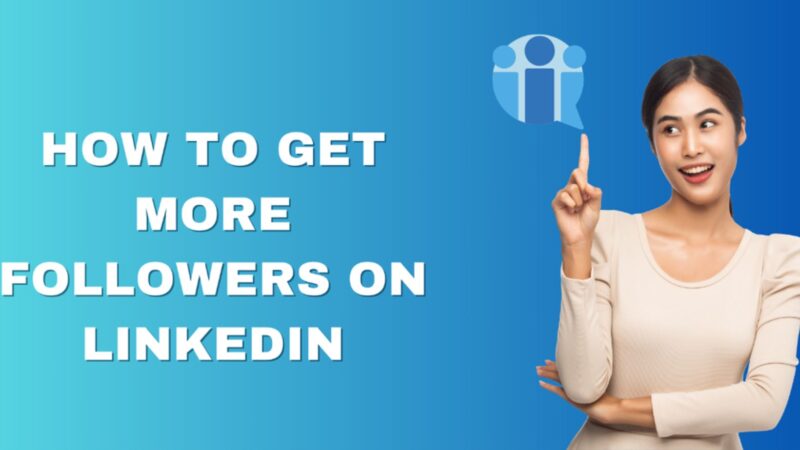 How to Get More Followers on LinkedIn: Proven Tips